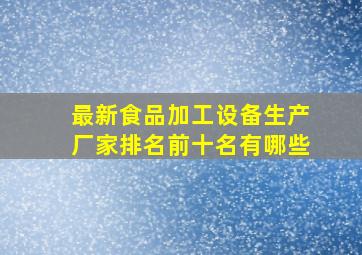 最新食品加工设备生产厂家排名前十名有哪些