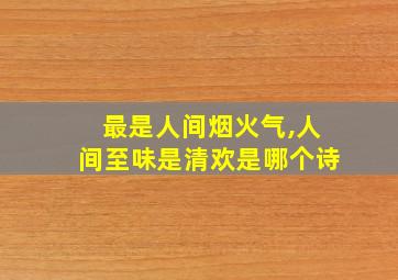 最是人间烟火气,人间至味是清欢是哪个诗