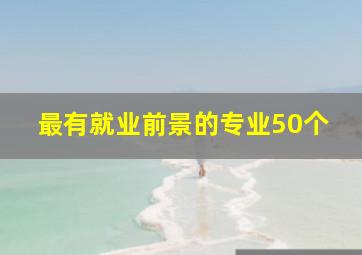 最有就业前景的专业50个