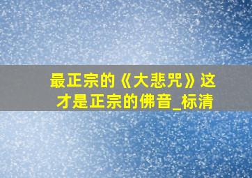 最正宗的《大悲咒》这才是正宗的佛音_标清