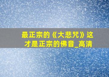 最正宗的《大悲咒》这才是正宗的佛音_高清