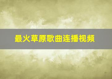 最火草原歌曲连播视频