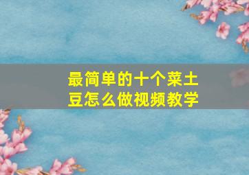 最简单的十个菜土豆怎么做视频教学