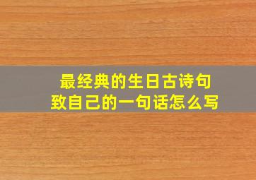 最经典的生日古诗句致自己的一句话怎么写