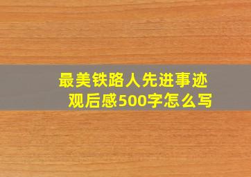 最美铁路人先进事迹观后感500字怎么写