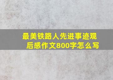 最美铁路人先进事迹观后感作文800字怎么写