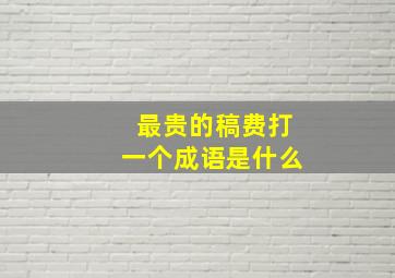 最贵的稿费打一个成语是什么