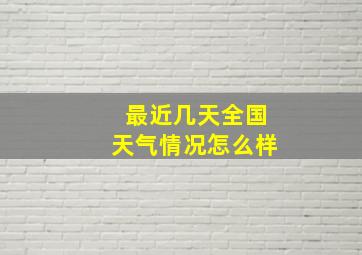 最近几天全国天气情况怎么样