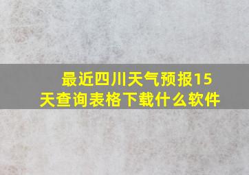 最近四川天气预报15天查询表格下载什么软件