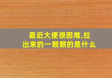 最近大便很困难,拉出来的一颗颗的是什么