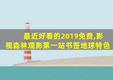 最近好看的2019免费,影视森林观影第一站书签地球特色