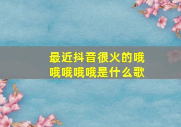 最近抖音很火的哦哦哦哦哦是什么歌