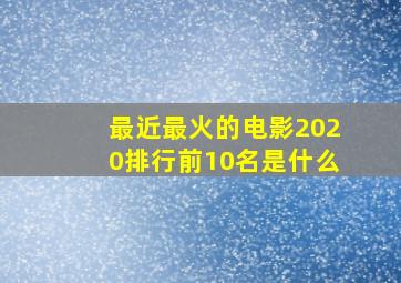 最近最火的电影2020排行前10名是什么