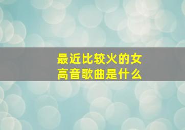 最近比较火的女高音歌曲是什么