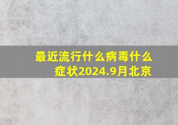 最近流行什么病毒什么症状2024.9月北京