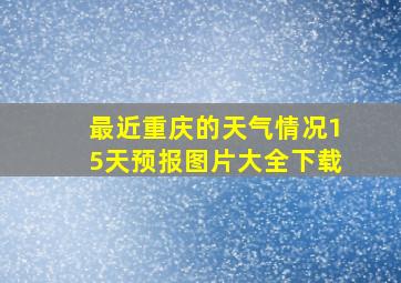 最近重庆的天气情况15天预报图片大全下载