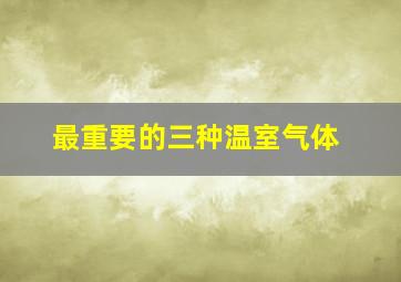 最重要的三种温室气体