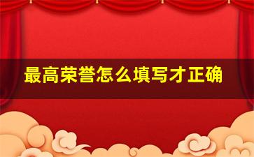 最高荣誉怎么填写才正确