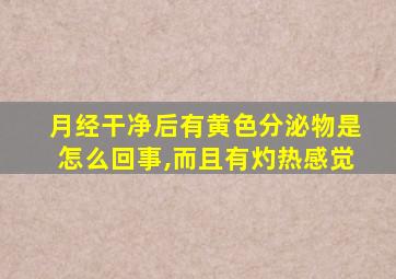 月经干净后有黄色分泌物是怎么回事,而且有灼热感觉