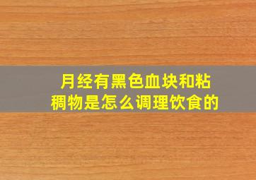 月经有黑色血块和粘稠物是怎么调理饮食的