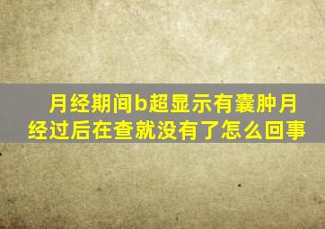 月经期间b超显示有囊肿月经过后在查就没有了怎么回事