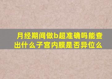 月经期间做b超准确吗能查出什么子宫内膜是否异位么