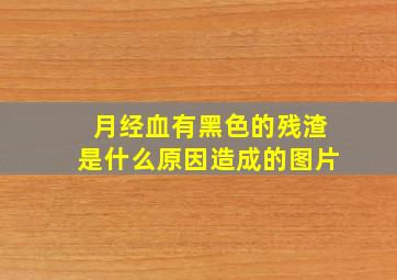 月经血有黑色的残渣是什么原因造成的图片