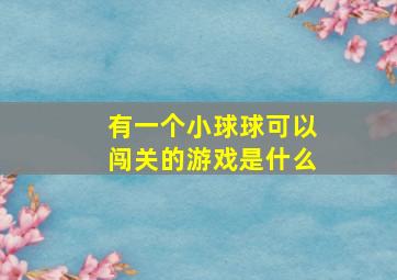 有一个小球球可以闯关的游戏是什么