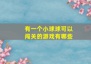 有一个小球球可以闯关的游戏有哪些