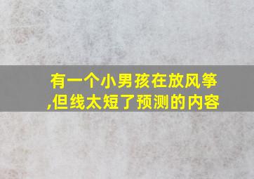 有一个小男孩在放风筝,但线太短了预测的内容