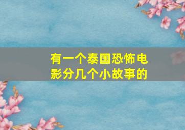 有一个泰国恐怖电影分几个小故事的