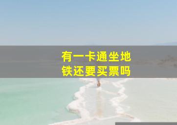 有一卡通坐地铁还要买票吗