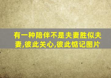 有一种陪伴不是夫妻胜似夫妻,彼此关心,彼此惦记图片