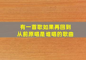 有一首歌如果再回到从前原唱是谁唱的歌曲