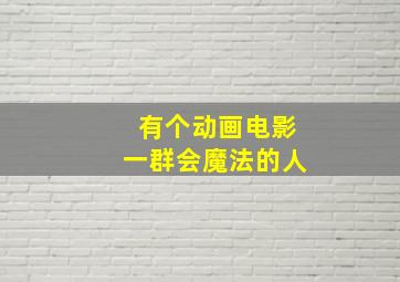 有个动画电影一群会魔法的人