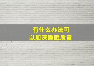 有什么办法可以加深睡眠质量