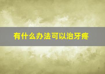 有什么办法可以治牙疼