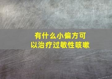 有什么小偏方可以治疗过敏性咳嗽