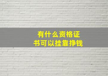 有什么资格证书可以挂靠挣钱