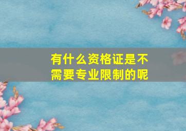 有什么资格证是不需要专业限制的呢