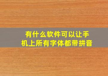 有什么软件可以让手机上所有字体都带拼音