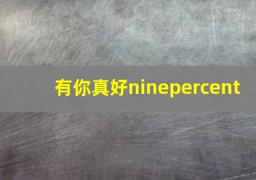 有你真好ninepercent