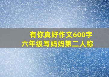 有你真好作文600字六年级写妈妈第二人称