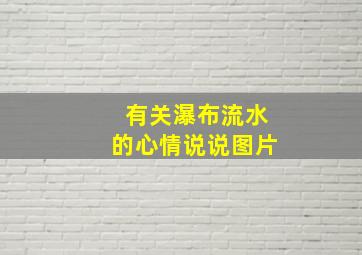 有关瀑布流水的心情说说图片