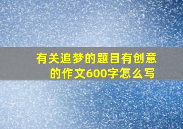 有关追梦的题目有创意的作文600字怎么写