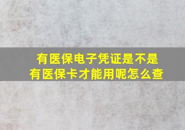 有医保电子凭证是不是有医保卡才能用呢怎么查