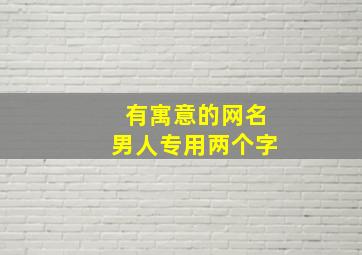 有寓意的网名男人专用两个字