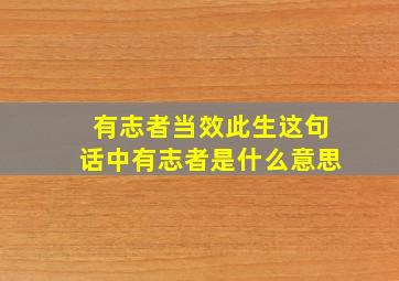 有志者当效此生这句话中有志者是什么意思