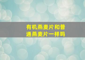 有机燕麦片和普通燕麦片一样吗