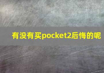 有没有买pocket2后悔的呢